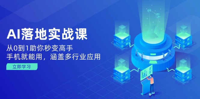 AI落地实战课：从0到1助你秒变高手，手机就能用，涵盖多行业应用-8U创业网