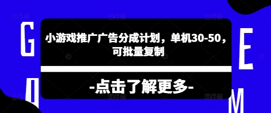 小游戏推广广告分成计划，单机30-50，可批量复制-8U创业网