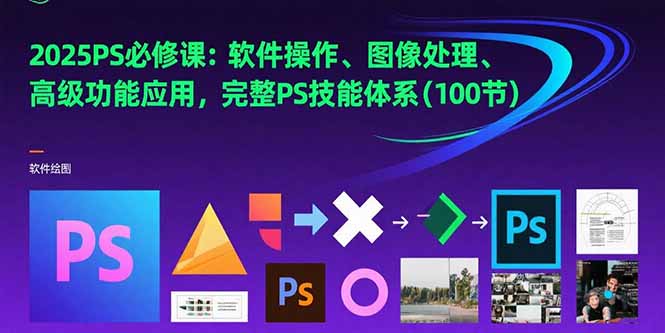 （15430期）2025PS必修课：软件操作、图像处理、高级功能应用，完整PS技能体系(100节)-8U创业网
