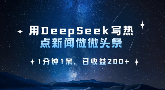 用DeepSeek写热点微头条，1分钟1条，日收益2张-8U创业网