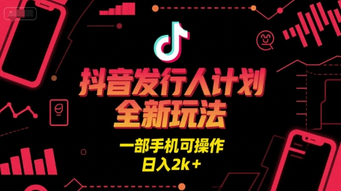 抖音发行人计划全新玩法，一部手机可操作，日入2k+【揭秘】-8U创业网