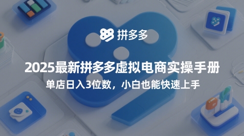 2025最新拼多多虚拟电商实操手册，单店日入3位数，小白也能快速上手【附赠选品工具】-8U创业网