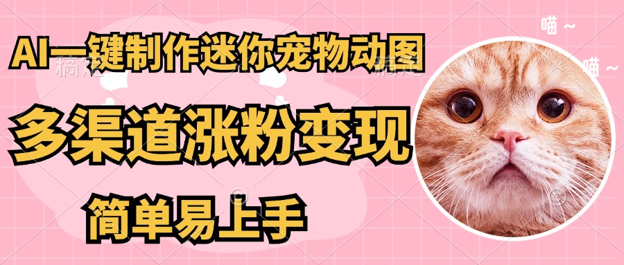 （14384期）AI搬砖一件制作超迷你宠物图，5分钟一个成品，多渠道引流涨粉变现，简…-8U创业网