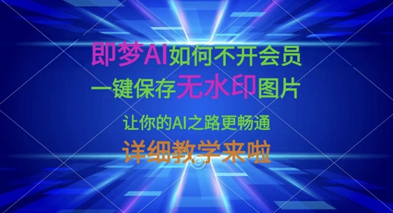 即梦AI如何不开会员，一键保存无水印图片，让你的AI之路更畅通，详细教学来啦-8U创业网