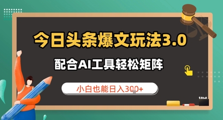 今日头条爆文玩法3.0  配合AI工具轻松矩阵    小白也能日入3张-8U创业网