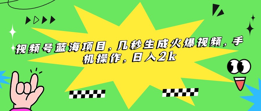 （15320期）视频号蓝海项目，几秒生成火爆视频，手机操作，日入2k-8U创业网