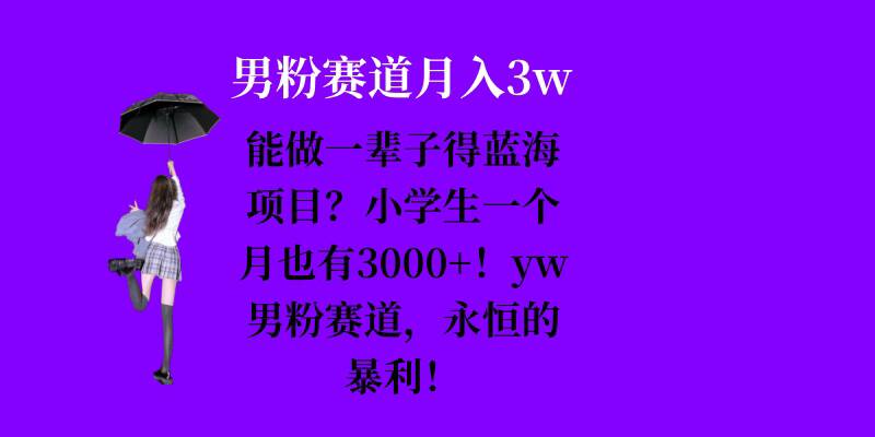能做一辈子的蓝海项目？小学生一个月也有3000+，yw男粉赛道，永恒的暴利-8U创业网