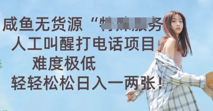 咸鱼无货源人工叫醒打电话项目，难度极低， 轻轻松松日入一两张-8U创业网