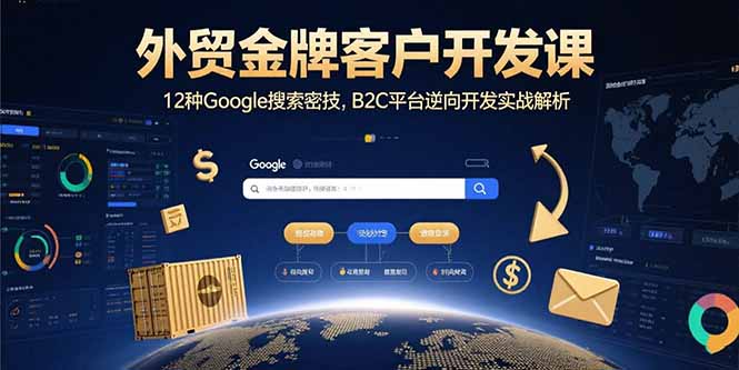 外贸金牌客户开发课，12种Google搜索密技，B2C平台逆向开发实战解析-8U创业网