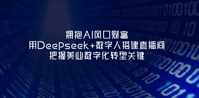 （14299期）拥抱AI风口财富：用Deepseek+数字人搭建直播间，把握美业数字化转型关键-8U创业网