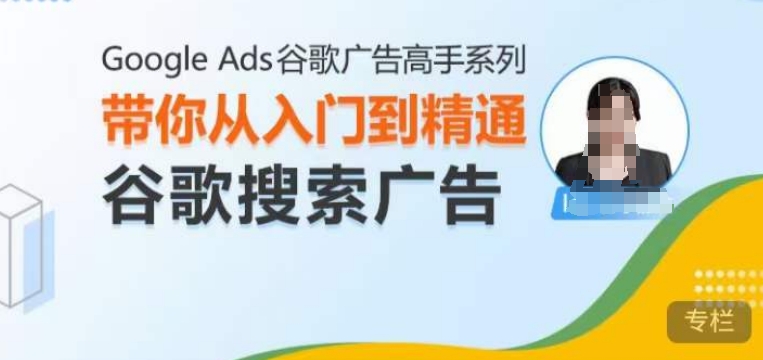 Google Ads谷歌广告高手 – 搜索广告，带你从入门到精通谷歌搜索广告-8U创业网