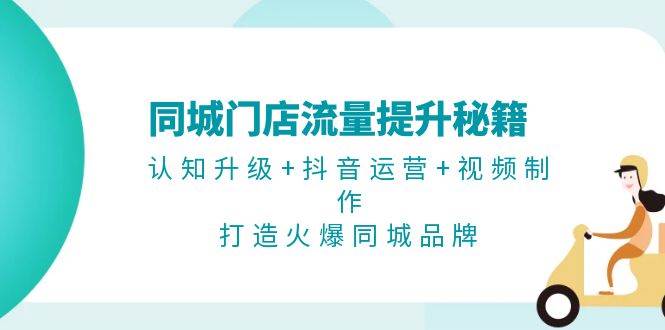 同城门店流量提升秘籍：认知升级+抖音运营+视频制作，打造火爆同城品牌-8U创业网
