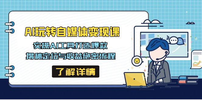 （14524期）AI玩转自媒体变现课，实操AI工具打造爆款，揭秘定位与收益绝密流程-8U创业网