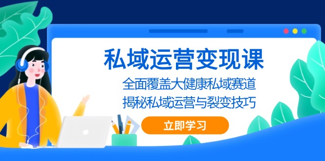 私域 运营变现课，全面覆盖大健康私域赛道，揭秘私域 运营与裂变技巧-8U创业网