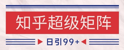 知乎超级矩阵玩法引流高质量精准粉SEO覆盖，日变现1k+【揭秘】-8U创业网
