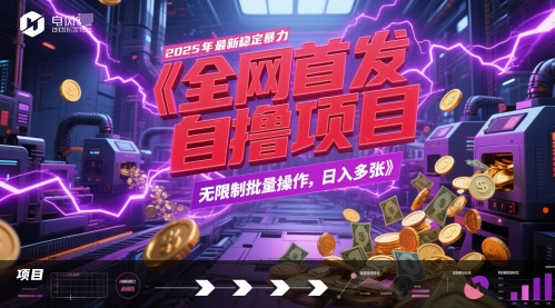 全网首发，2025年最新稳定暴力全自动自撸项目，无限制批量操作，日入多张【揭秘】-8U创业网
