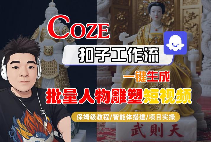 Coze扣子工作流一键生成批量人物雕塑短视频，保姆级教程-智能体搭建-项目实操-8U创业网