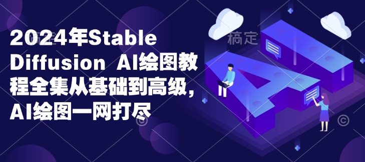 2024年Stable Diffusion Al绘图教程全集从基础到高级，AI绘图一网打尽-8U创业网