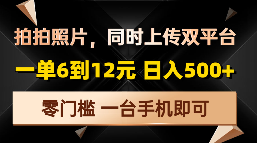 拍拍照片，同时上传双平台，一单6到12元，轻轻松松日入500+，零门槛，…-8U创业网