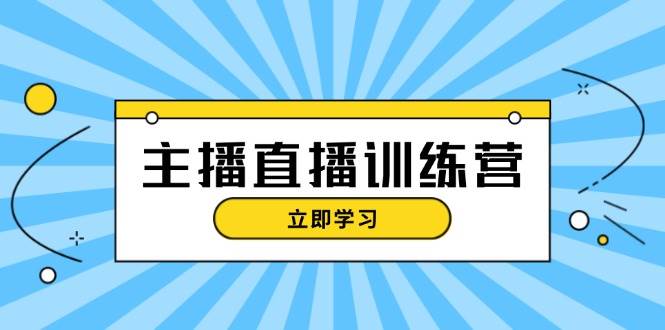 主播直播特训营：抖音直播间运营知识+开播准备+流量考核，轻松上手-8U创业网