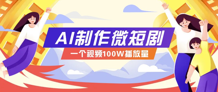 AI制作微短剧实操教程，今年最大风口一个视频100W播放量，附详细实操+变现计划-8U创业网