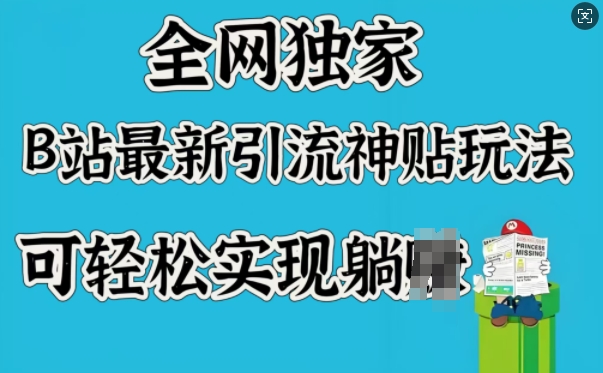全网独家，B站最新引流神贴玩法，可轻松实现躺Z-8U创业网