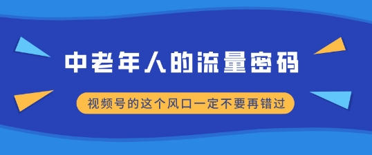 中老年人的流量密码，视频号的这个风口一定不要再错过，小白轻松月入过W-8U创业网