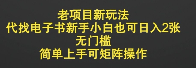老项目新玩法，代找电子书新手小白也可日入2张，无门槛，简单上手可矩阵操作-8U创业网