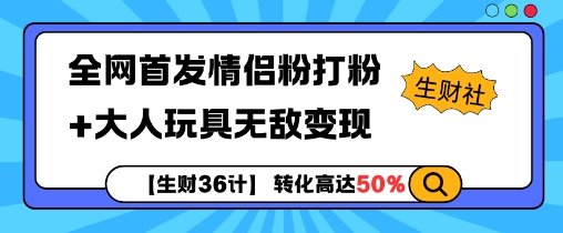 【生财36计】全网首发情侣粉打粉+大人玩具无敌变现-8U创业网