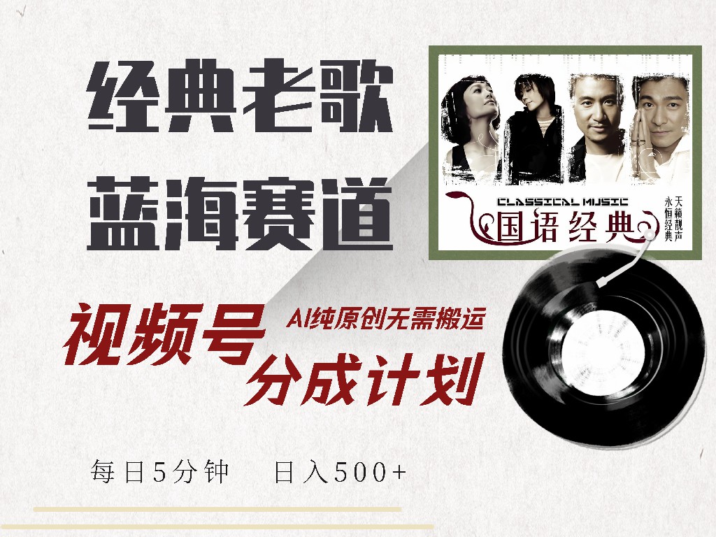 视频号经典老歌赛道，靠视频号分成计划收益拿到手软，AI纯原创、无脑搬…-8U创业网