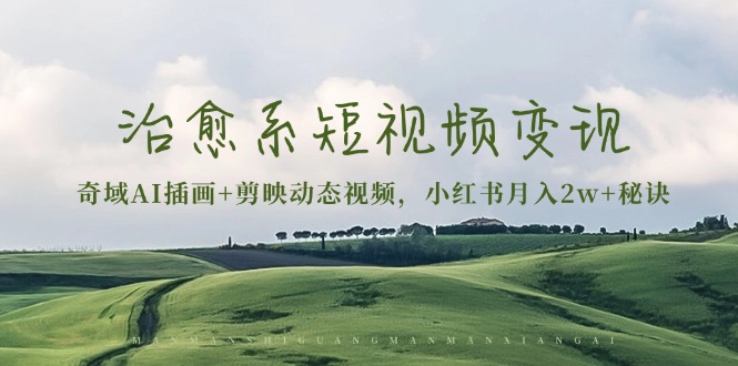 治愈系短视频变现：奇域AI插画+剪映动态视频，小红书月入2w+秘诀-8U创业网
