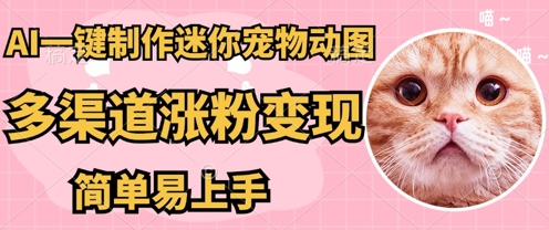 AI搬砖一件制作超迷你宠物图，5分钟一个成品，多渠道引流涨粉变现，简单易上手，保姆级教程-8U创业网