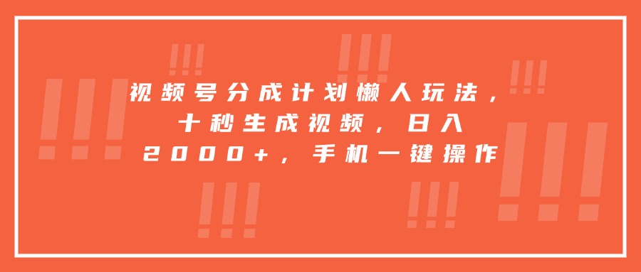 （15607期）视频号分成计划懒人玩法，十秒生成视频，日入2000+，手机一键操作-8U创业网