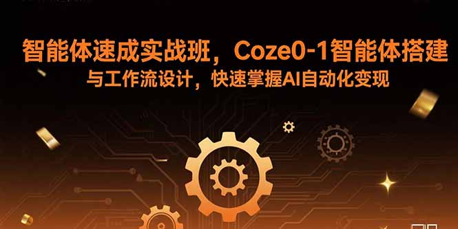 智能体速成实战班，Coze0-1智能体搭建与工作流设计，快速掌握AI自动化变现-8U创业网