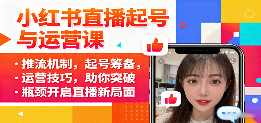 小红书直播起号与运营课：推流机制，起号筹备，运营技巧，助你突破瓶颈开启直播新局面-8U创业网