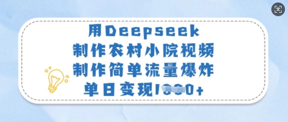 用Deepseek制作农村小院视频，制作简单流量爆炸，单日变现多张-8U创业网
