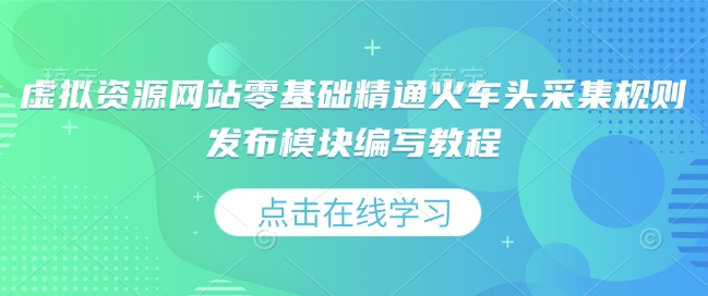 虚拟资源网站零基础精通火车头采集规则发布模块编写教程-8U创业网
