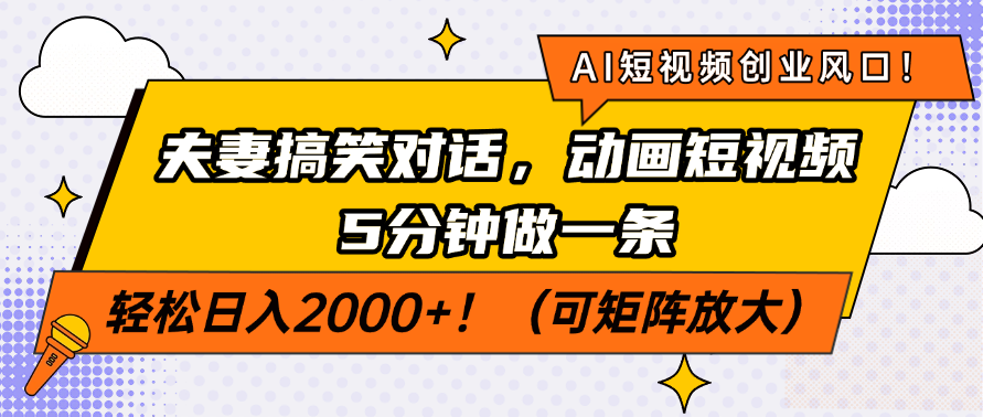 （14583期）AI短视频创业风口！夫妻搞笑对话，动画短视频5分钟做一条，轻松日入200…-8U创业网