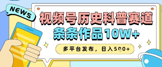 视频号历史科普赛道，条条作品10W+，多平台发布，助你变现收益翻倍-8U创业网