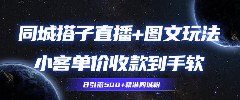 同城搭子图文+直播玩法拆解，小客单价收款到手软，引流500+精准同城粉-8U创业网