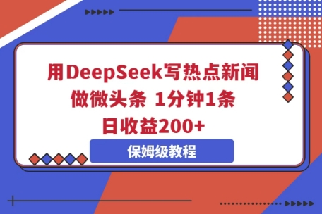 用DeepSeek写热点新闻做微头条，1分钟1条，日收益2张-8U创业网