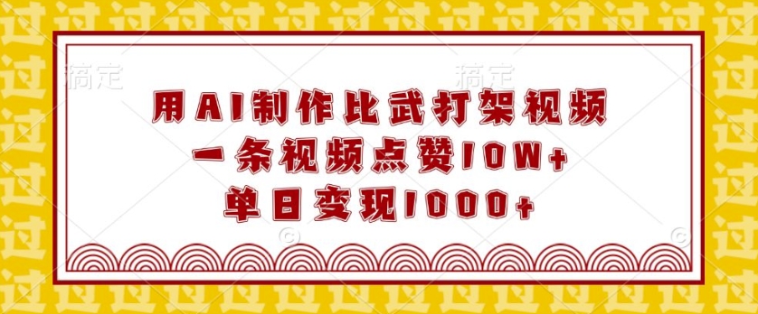 用AI制作比武打架视频，一条视频点赞10W+，单日变现1k【揭秘】-8U创业网