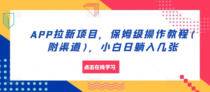 APP拉新项目，保姆级操作教程(附渠道)，小白日躺入几张【揭秘】-8U创业网