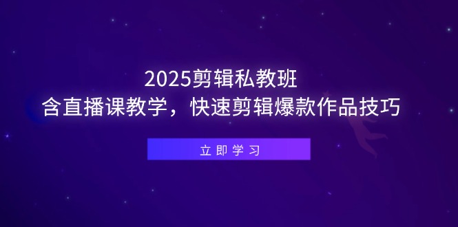 （14649期）2025剪辑私教班，含直播课教学，快速剪辑爆款作品技巧-8U创业网