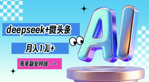 deepseek+微头条，原创图文变现，月入1W-8U创业网