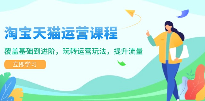 淘宝天猫运营课程，覆盖基础到进阶，玩转运营玩法，提升流量-8U创业网
