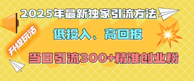 2025年最新独家引流方法，低投入高回报？当日引流300+精准创业粉-8U创业网