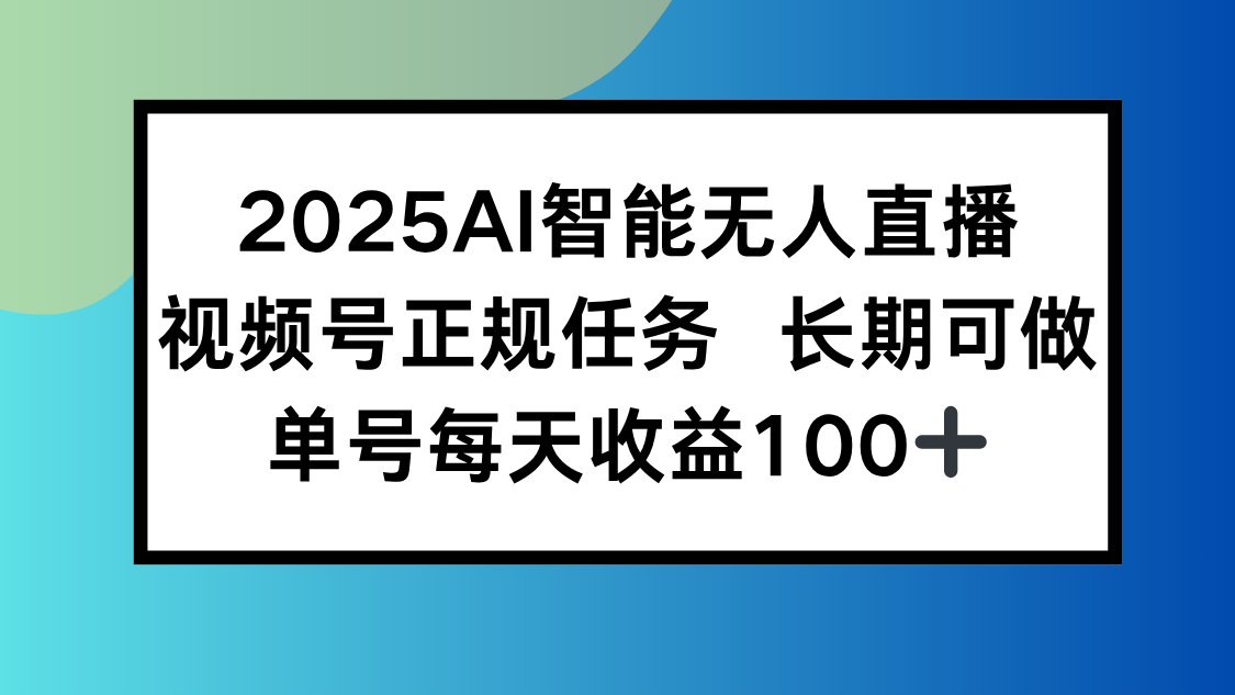 （15573期）2025AI智能无人直播新玩法，视频号长期稳定任务，单日平均收益100+-8U创业网