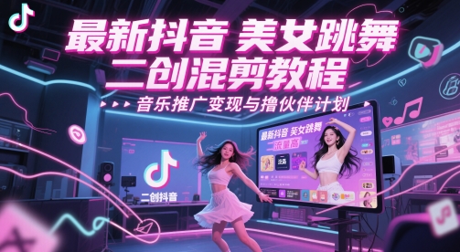 最新抖音美女跳舞二创混剪教程，流量高，音乐推广变现与撸伙伴计划-8U创业网
