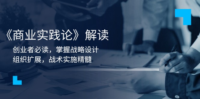 《商业实践论》解读：创业者必读，掌握战略设计，组织扩展，战术实施精髓-8U创业网